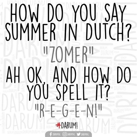 Dutch people aren't usually sticklers for formality, but it's still worth learning basic pleasantries before heading to the netherlands. How do you say summer in Dutch? "Zomer" Ah ok, and how do ...