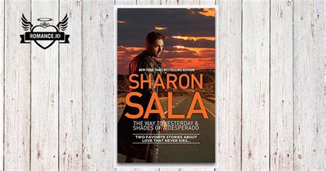 Published author of 130 novels in romantic suspense, western historical, young adult, paranormal somebody to love: The Way to Yesterday & Shades of a Desperado by Sharon Sala