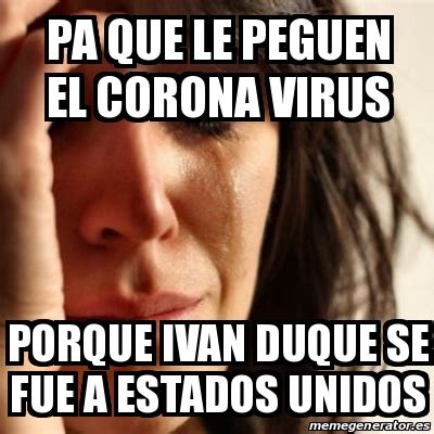 / the newspaper el colombiano was the first to deny what duque had confirmed before the un. Meme Problems - pa que le peguen el corona virus porque ...