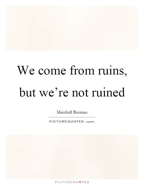 Check spelling or type a new query. We come from ruins, but we're not ruined | Picture Quotes