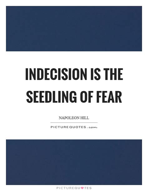 Best ★indecision quotes★ at quotes.as. Indecision is the seedling of fear | Picture Quotes