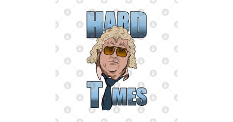 Mick foley, the wwe star behind cactus jack, dude love and mankind, has revived the historic hard times promo made famous by the late dusty rhodes. Hard Times - Dusty Rhodes - Long Sleeve T-Shirt | TeePublic