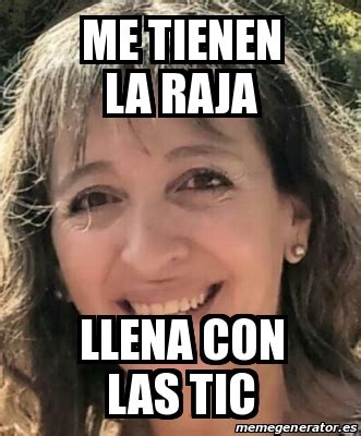 A person or being that is preternaturally and almost supernaturally good at an astonishingly wide variety of tasks. Meme Personalizado - Me tienen la raja Llena con las TIC ...