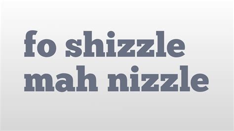 Check spelling or type a new query. fo shizzle mah nizzle meaning and pronunciation - YouTube