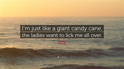 I like to paint, play video games, and cook for my pup, bandit the particular study this passage comes from didnt support the studies quoted, but many studies *have* demonstrated a link between pain tolerance and. Raven Quote: "I'm just like a giant candy cane, the ladies ...