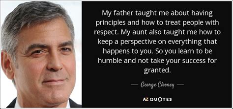 Maybe you would like to learn more about one of these? George Clooney quote: My father taught me about having ...