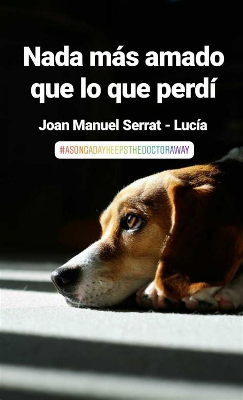 Todo está por descubrir si lo empleas como el último que te toca vivir saca de paseo a tus instintos y ventílalos al sol y no dosifiques los placeres, si puedes derróchalos si la rutina te aplasta dile que ya basta de mediocridad hoy puede ser un gran día, date. Joan Manuel Serrat - Lucía #asongadaykeepsthedoctoraway ...