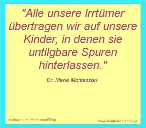 Weitere ideen zu zitate, maria montessori zitate, montessori. Alle unsere Irrtümer übertragen wir auf unsere Kinder, in ...