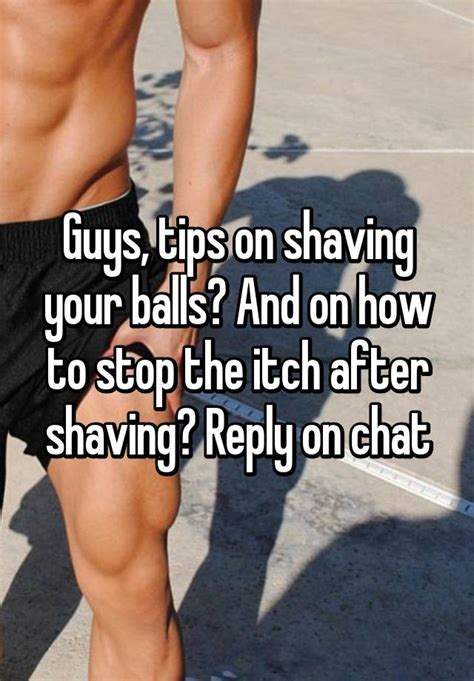 Excess creams will only get in the way and make it harder to shave. Guys, tips on shaving your balls? And on how to stop the itch after shaving? Reply on chat