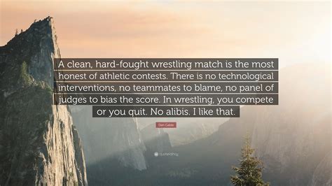 Must read — 15 best ever david goggins quotes on success. Dan Gable Quote: "A clean, hard-fought wrestling match is the most honest of athletic contests ...