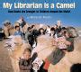 My library is a camel is informational text. My Librarian is a Camel: How Books Are Brought to Children ...