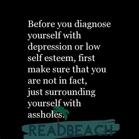 For me, inactivity is the enemy. Before you diagnose yourself with depression or low self estee ... - ReadBeach.com