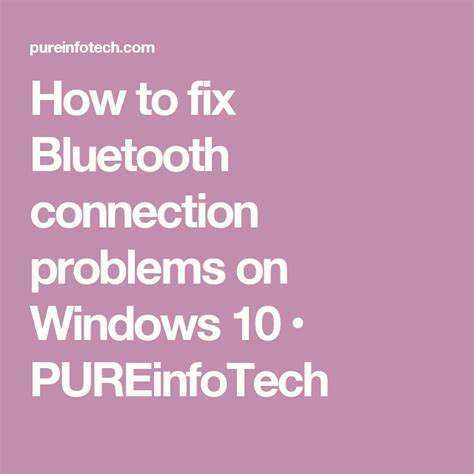 If you have encountered such. How to fix Bluetooth connection problems on Windows 10 • PUREinfoTech | Windows 10, 10 things ...