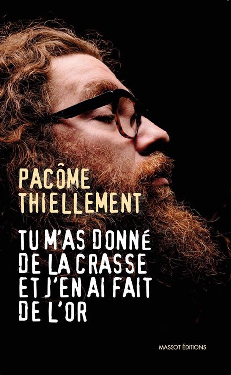 T và hiện tại đang là ca sĩ solo. Note de lecture : « Tu m'as donné de la crasse et j'en ai fait de l'or (Pacôme Thiellement ...