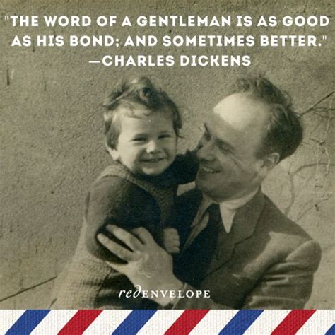 An honest man's word is as good as his bond. The world of a gentleman is as good as his bond and ...