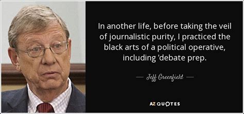 Jeff Greenfield quote: In another life, before taking the ...