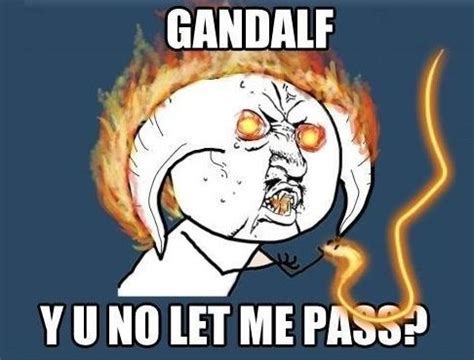Worse that he kept chasing the balrog. Looks like Gandalf doesn't want him to pass........ | Gandalf, The meta picture, The hobbit