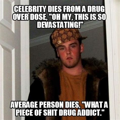 Meme creator funny i used to be a heroin addict and now. Scumbag Steve Meme On Celebrity Drug Addicts