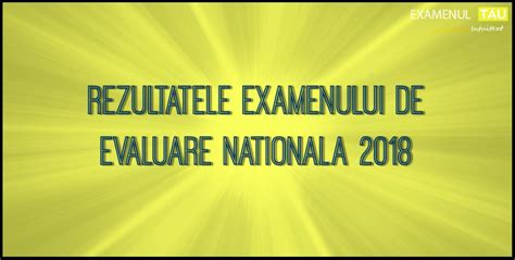 Afişarea rezultatelor finale după contestaţii. REZULTATE EVALUARE NATIONALA 2018 • ExamenulTau.ro