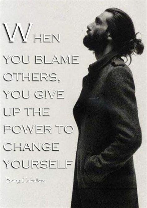 When you blame others, you give up the power to change ...