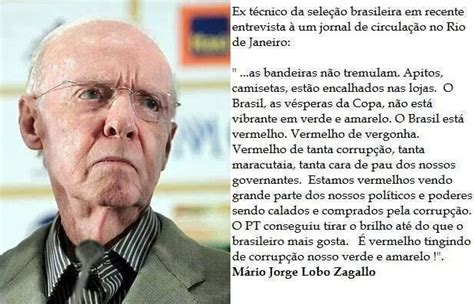 Son amour pour le football a souvent tiré des larmes à mario zagallo. Zagallo afirma que "O Brasil está vermelho de vergonha!"