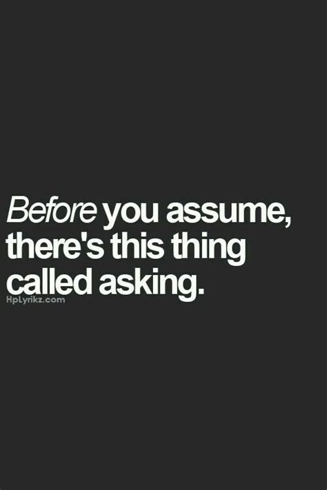 'assume' makes an 'ass' out of 'u' and 'me'.', erik pevernagie: Before you assume | Words quotes, Quotes, Me quotes
