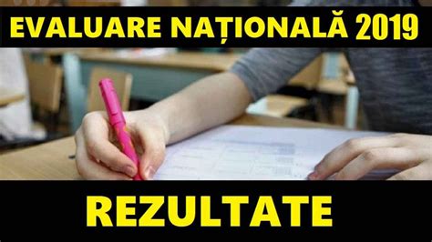 Ce conţin listele cu note. Rezultate Evaluare Națională 2019 pentru absolvenții ...