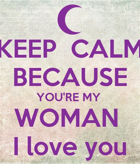 For example, you are waiting in a queue and an aged person was jut behind you, then you can ask him to sit over there and bring him that thing for which he was there. KEEP CALM BECAUSE YOU'RE MY WOMAN I love you Poster ...