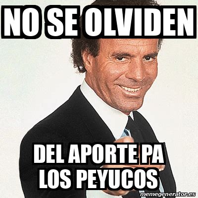 Memes is your source for the best & newest memes, funny pictures, and hilarious videos. Meme Julio Iglesias - No se olviden Del aporte pa los ...