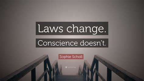 Enjoy the best sophie scholl quotes and picture quotes! Sophie Scholl Quote: "Laws change. Conscience doesn't ...