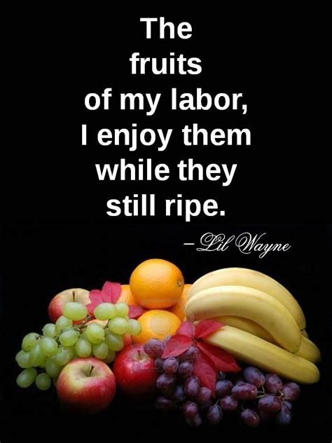 Passing a difficult exam after intense studying is an example of a person. "The fruits of my labor I enjoy them while they're still ripe." -Lil Wayne | Fruit, Food, Enjoyment