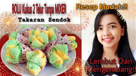 2 butir telur 200 gram( 10 sendok makan penuh)tepung terigu 250 ml susu. BOLU KUKUS MEKAR LEMBUT DAN MENGEMBANG!TANPA MIXER! - YouTube