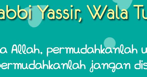 Dua to make task easy rabbi yassir wala tu assir wa tammim bil khair. Saya Suka Sekolah Saya: Rabbi Yassir, Wala Tu'assir