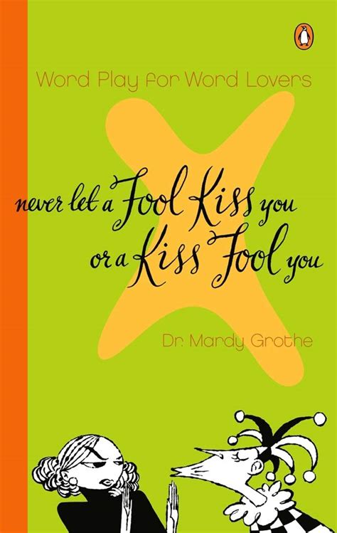 Don't let a fool kiss you, and don't let a kiss fool you. Mauidining: Kiss Me You Fool Movie Quote