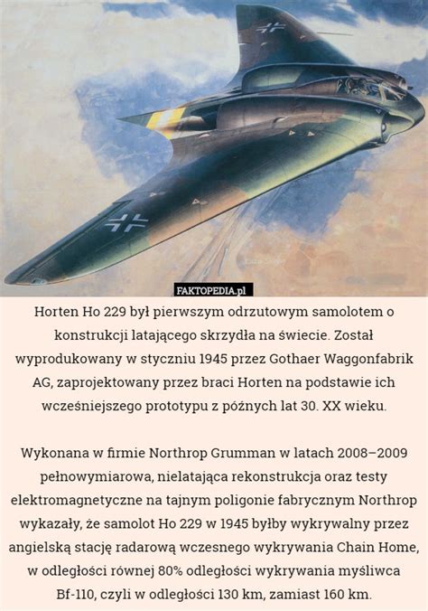 Rośnie na naturalnych stanowiskach w południowej, środkowej i wschodniej europie, oraz na części obszaru azji (turcja, kaukaz, syberia, kazachstan, kirgistan). Horten Ho 229 był pierwszym odrzutowym samolotem o ...