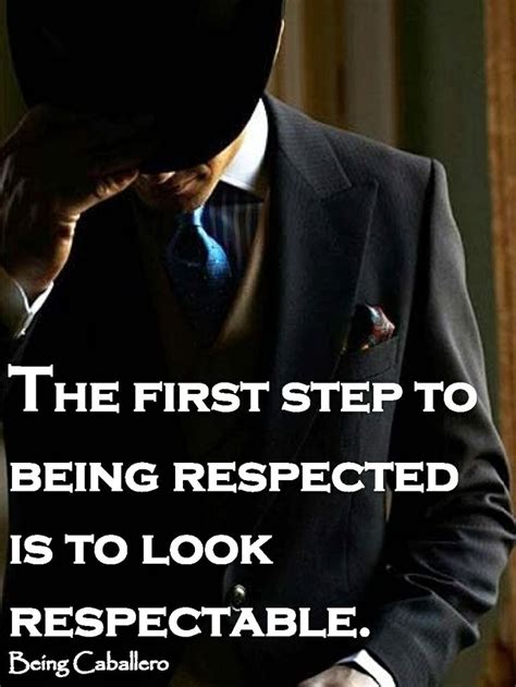 A selection of quotes from how to be a gentleman. Being Caballero: The First Step to Being Respected is to ...