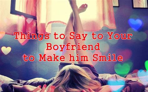 Here are some sweet things to say to your girlfriend to make her happy: THINGS TO SAY YOUR BOYFRIEND TO MAKE HIM SMILE ...