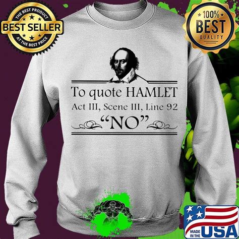 Hamlet is considered a masterpiece on this account that it has hundreds of golden quotes. To Quote Hamlet Act III Scene III Line 92 No Shirt, hoodie, sweater, long sleeve and tank top