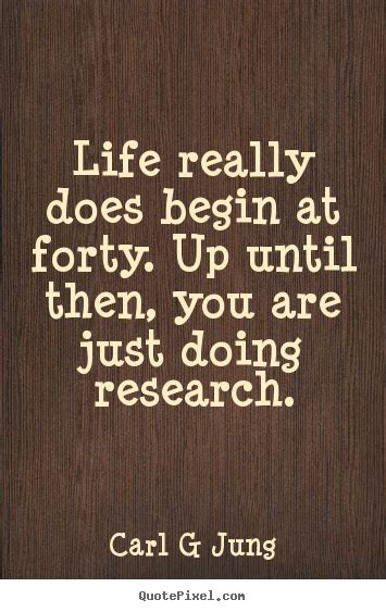 There is quite a selection of quotes ranging from sweet and inspirational, to funny, to you know you're old when. jokes. Carl G Jung picture quotes - Life really does begin at ...