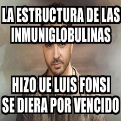 Luis fonsi teamed up with his fellow puerto rican daddy yankee when he recorded the song. Meme Personalizado - la estructura de las inmuniglobulinas ...