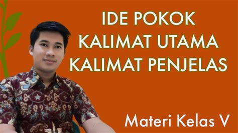 Kalimat ini disebut sebagai kalimat utama karena kalimat ini bersifat umum, artinya masih bisa diuraikan lagi secara lebih detail. Ide Pokok, Kalimat Utama, dan Kalimat Penjelas (Materi ...