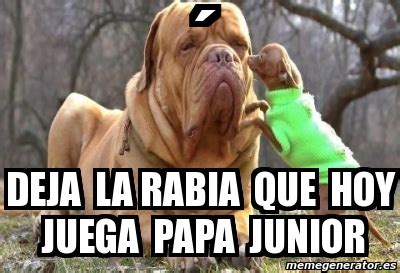 Descubre a qué hora juega junior, que día son los próximos partidos, revisa los horarios y mucho más. Meme Personalizado - ´ deja la rabia que hoy juega papa ...