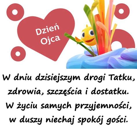 Niech ci się spełnią pragnienia, niech słonko zawsze ci świeci, przyjmij te skromne życzenia, od kochających cię rodziców. Życzenia na Dzień Ojca: W dniu dzisiejszym drogi Tatku ...