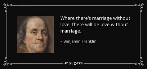 Marry only the individual you think you can't live without. inspirational marriage quotes. Benjamin Franklin quote: Where there's marriage without love, there will be love without...