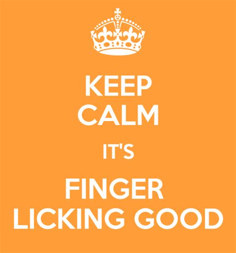 It may also refer specifically to: KEEP CALM IT'S FINGER LICKING GOOD Poster | Michelle ...