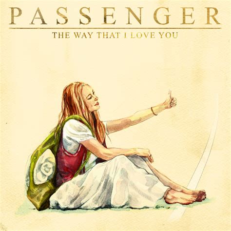 Written between breaks on the set of 8 mile , engineer steven king claimed all three verses were rapped in one take. Passenger - The Way That I Love You Lyrics | Genius Lyrics