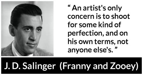 Franny explains to zooey why she quit college and took up the jesus prayer. "An artist's only concern is to shoot for some kind of perfection, and on his own terms, not ...