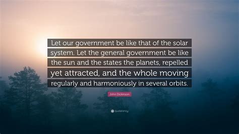 Then join hand in hand, brave americans all! John Dickinson Quote: "Let our government be like that of the solar system. Let the general ...