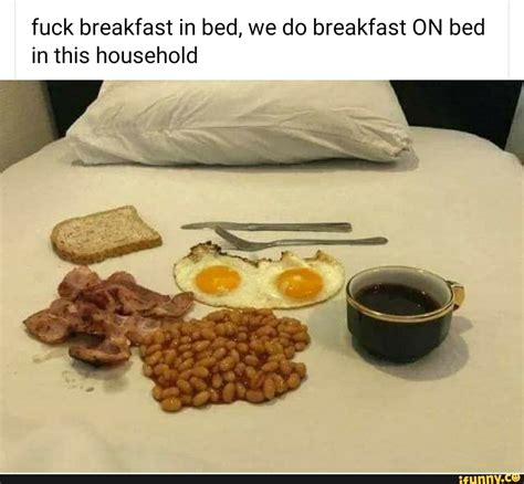 How do we know they're the hottest? Fuck breakfast in bed, we do breakfast ON bed in this ...