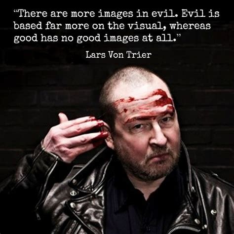 He recognized filmmaking as his passion at an early age and worked his way up the hollywood ladder. Film Director Quote - Lars Von Trier - Movie Director ...